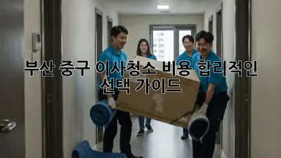 부산 중구 이사청소 비용: 합리적인 선택 가이드