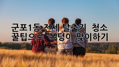 🧹 군포1동 전세 탈출기! ✨ 청소 꿀팁으로 🏠 복덩이 맞이하기!